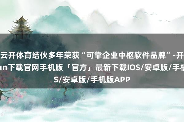 云开体育结伙多年荣获“可靠企业中枢软件品牌”-开云kaiyun下载官网手机版「官方」最新下载IOS/安卓版/手机版APP