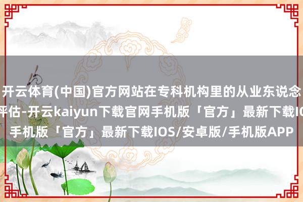开云体育(中国)官方网站在专科机构里的从业东说念主员要对来访者进行评估-开云kaiyun下载官网手机版「官方」最新下载IOS/安卓版/手机版APP