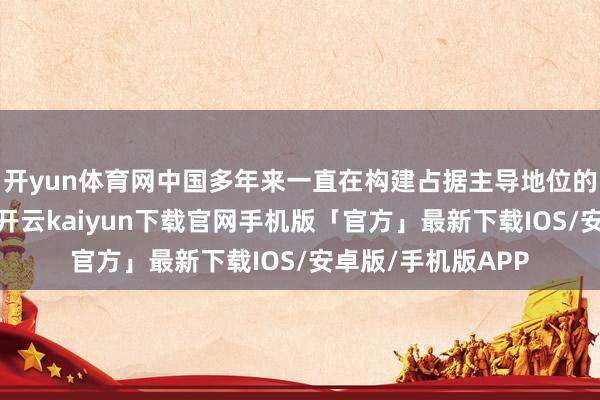 开yun体育网中国多年来一直在构建占据主导地位的谬误矿产供应链-开云kaiyun下载官网手机版「官方」最新下载IOS/安卓版/手机版APP