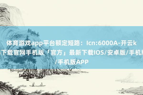 体育游戏app平台额定短路：Icn:6000A-开云kaiyun下载官网手机版「官方」最新下载IOS/安卓版/手机版APP
